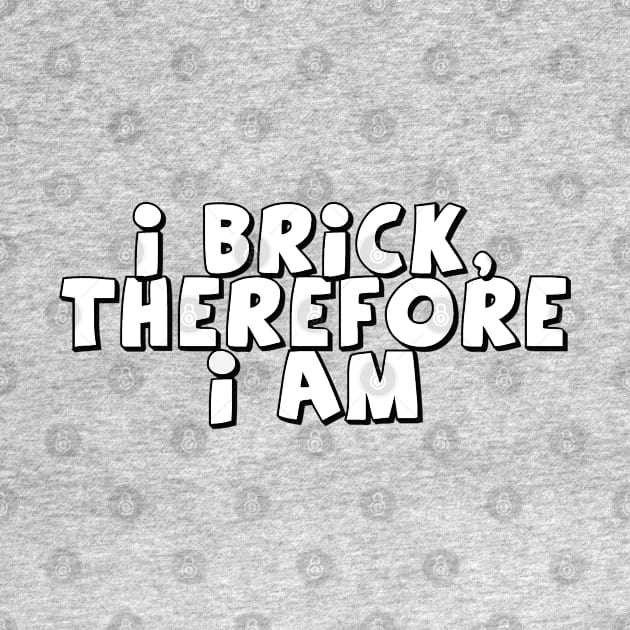 I Brick, Therefore I am by ChilleeW